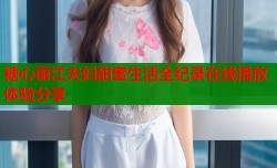 糖心丽江夫妇甜蜜生活全纪录在线播放体验分享