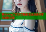 糖心vlog二次次次精彩生活点滴分享与成长记录