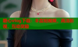 糖心vlog下载：丰富短视频，高清影视，互动奖励