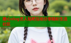 糖心vlog艺人贴吧互动分享精彩生活社区