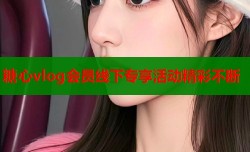 糖心vlog会员线下专享活动精彩不断