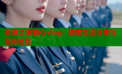 老狼之家糖心vlog：甜蜜生活分享与互动社区