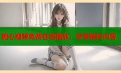 糖心视频免费在线播放，尽享精彩内容