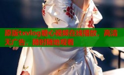 原版txvlog糖心视频在线播放，高清无广告，随时随地观看