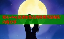糖心vlog资源全集在线观看高清精彩内容分享