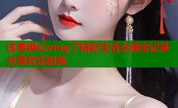 该看糖心vlog了精彩生活点滴全记录分享欢乐时光