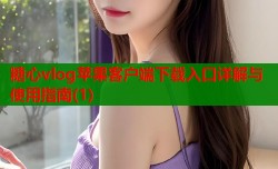 糖心vlog苹果客户端下载入口详解与使用指南(1)