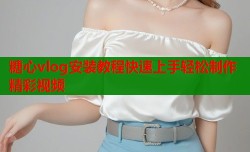 糖心vlog安装教程快速上手轻松制作精彩视频