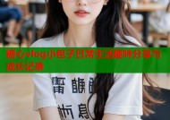 糖心vlog小包子日常生活趣味分享与成长记录