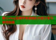 糖心vlog官网苹果版精彩内容分享与使用指南