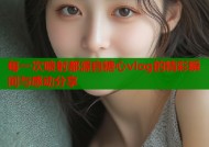 每一次喷射都源自糖心vlog的精彩瞬间与感动分享