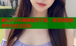 糖心VLOG视频免费下载，享受短视频创作与社交互动