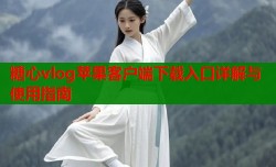 糖心vlog苹果客户端下载入口详解与使用指南