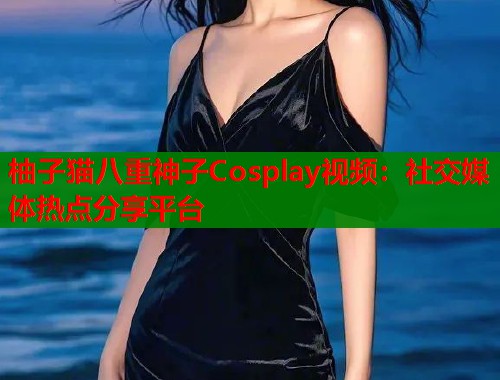 柚子猫八重神子Cosplay视频：社交媒体热点分享平台  第1张