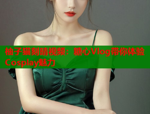 柚子猫刻晴视频：糖心Vlog带你体验Cosplay魅力  第1张