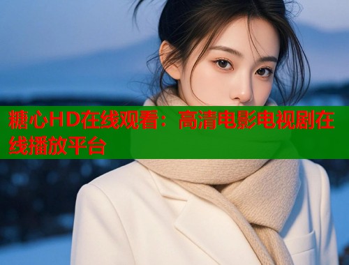糖心HD在线观看：高清电影电视剧在线播放平台  第1张