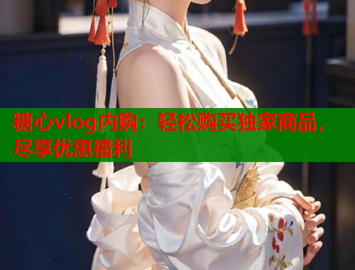 糖心vlog内购：轻松购买独家商品，尽享优惠福利  第2张