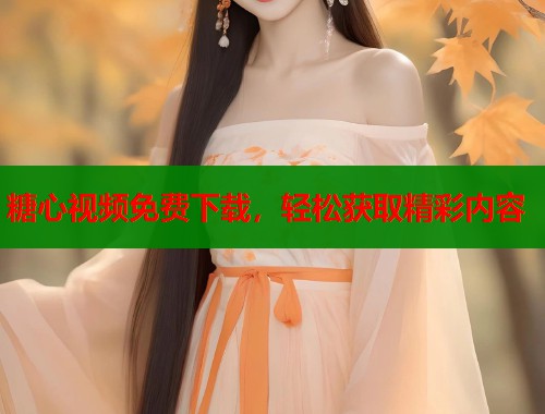 糖心视频免费下载，轻松获取精彩内容  第1张